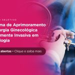 Programa de Aprimoramento em Cirurgia Ginecológica Minimamente Invasiva em Ginecologia
